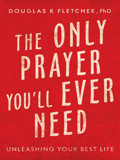 Title details for The Only Prayer You'Ll Ever Need by Douglas K Fletcher PhD - Available